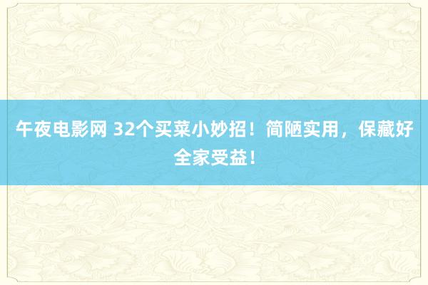 午夜电影网 32个买菜小妙招！简陋实用，保藏好全家受益！