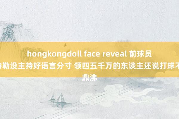 hongkongdoll face reveal 前球员: 巴特勒没主持好语言分寸 领四五千万的东谈主还说打球不鼎沸